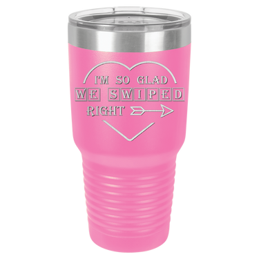 I'm So Glad We Swiped Right Tumbler